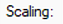 UI label 'Scaling:' inside a small toolbar